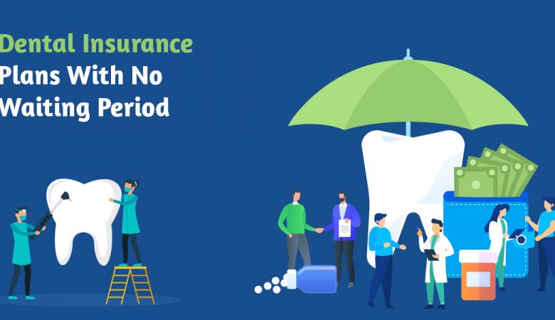 Dental Insurance Plans With no Waiting Period