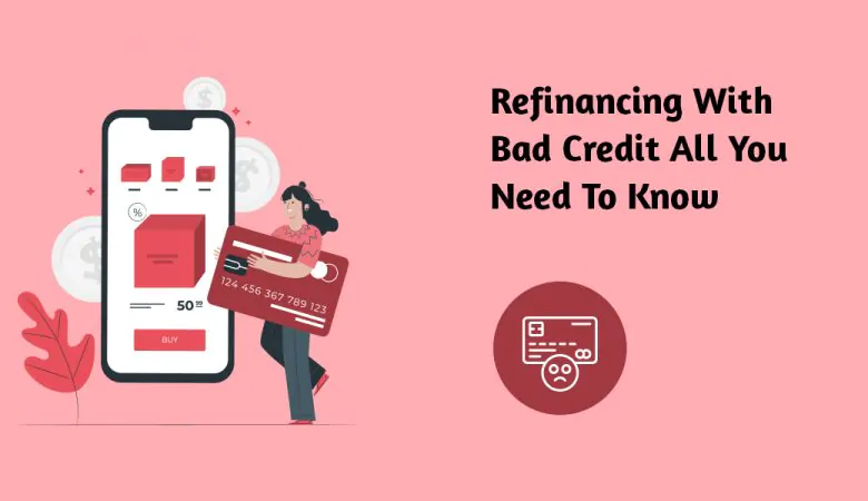 Refinancing with Bad Credit All You Need to Know